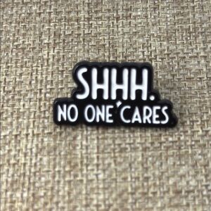 3/$25 Black and White 'Shhh. No One Cares' Pin Unisex
Sarcastic Funny